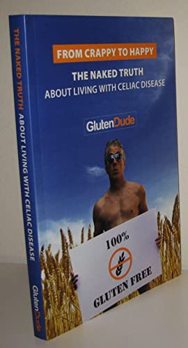 Stock image for From Crappy to Happy: The Naked Truth About Living With Celiac Disease for sale by AwesomeBooks