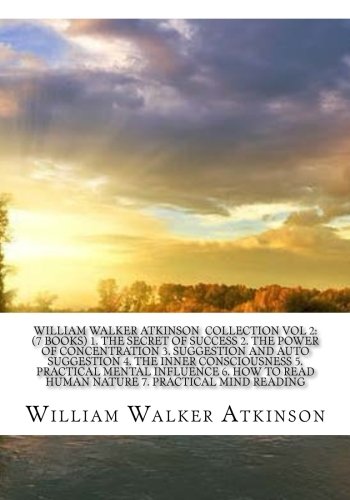9781974442003: William Walker Atkinson Collection Vol 2: (7 books) 1. The Secret Of Success 2. The Power Of Concentration 3. Suggestion And Auto Suggestion 4. The ... Read Human Nature 7. Practical Mind Reading