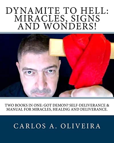 Imagen de archivo de Dynamite To Hell: Miracles, Signs and Wonders!: Two Books In One: Got Demon? Self-Deliverance Book & Manual for Miracles, Healing and Deliverance Book a la venta por SecondSale