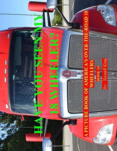 Imagen de archivo de Have You Seen My 18 Wheeler?: A Picture Book of America's Over-the-road 18 Wheelers: Vol 2 a la venta por Revaluation Books