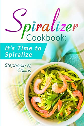 Stock image for Spiralizer Cookbook: It's Time to Spiralize: Includes Low Carb Vegetable Noodle Recipes for Weight Loss and Healthy Eating for sale by Idaho Youth Ranch Books