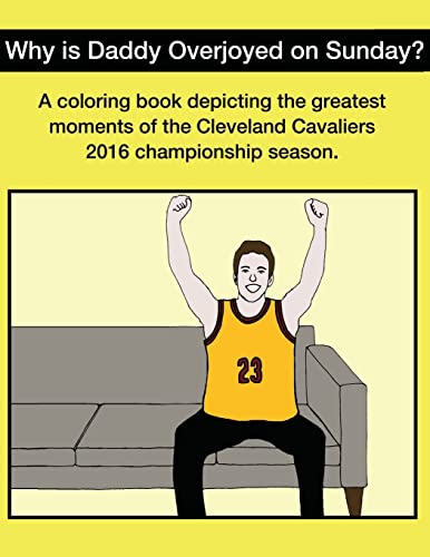 Imagen de archivo de Why Is Daddy Overjoyed On Sunday?: Greatest Moments Of The Cavs 2016 Championship Season Coloring Book a la venta por Lucky's Textbooks
