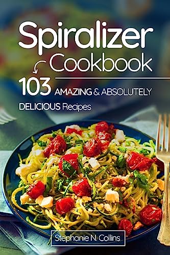 Stock image for Spiralizer Cookbook: 103 Amazing and Absolutely Delicious Recipes for sale by SecondSale