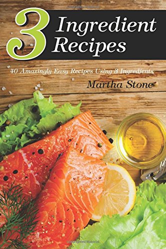 Beispielbild fr 3 Ingredient Recipes: 40 Amazingly Easy Recipes Using 3 Ingredients zum Verkauf von AwesomeBooks