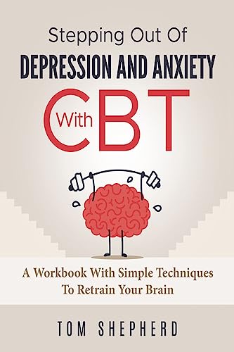 9781974578924: Cognitive Behavioral Therapy: Stepping Out Of Depression And Anxiety With CBT