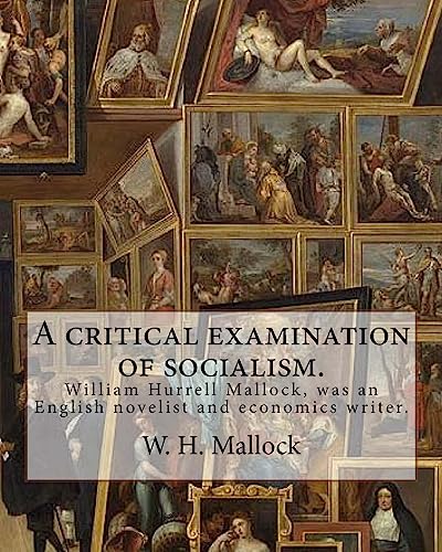 9781974579204: A critical examination of socialism. By: W. H. (William Hurrell) Mallock: William Hurrell Mallock (7 February 1849 – 2 April 1923) was an English novelist and economics writer.