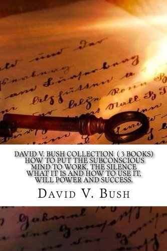 Stock image for David V. Bush Collection ( 3 Books) How to put the subconscious mind to work, THE Silence What it is and How to use it, Will Power and Success. for sale by Revaluation Books