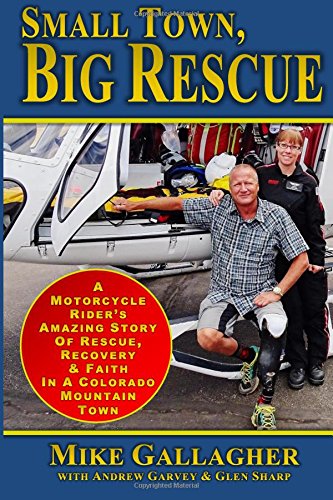 Beispielbild fr Small Town, Big Rescue: A Motorcycle Rider's Amazing Story of Rescue, Recovery and Faith in a Colorado Mountain Town zum Verkauf von SecondSale