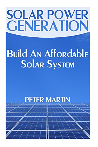 Imagen de archivo de Solar Power Generation: Build An Affordable Solar System: (Survival Guide, Survival Gear) a la venta por THE SAINT BOOKSTORE