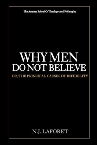 Imagen de archivo de Why Men Do Not Believe: or, the Principal Causes of Infidelity a la venta por HPB-Ruby