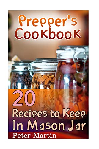 Imagen de archivo de Prepper's Cookbook: 20 Recipes to Keep In Mason Jar: (Survival Guide, Survival Gear) a la venta por THE SAINT BOOKSTORE