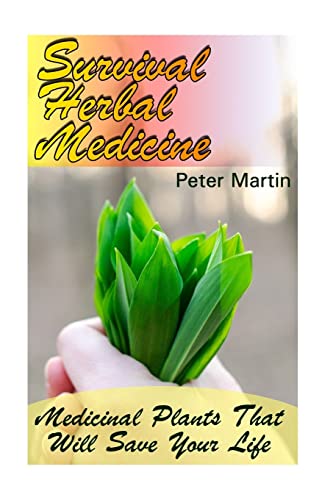 Imagen de archivo de Survival Herbal Medicine: Medicinal Plants That Will Save Your Life: (Herbal Medicine, Medicinal Herbs) a la venta por THE SAINT BOOKSTORE