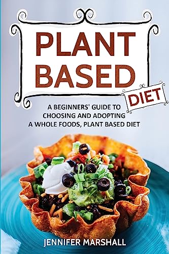 Stock image for Plant Based Diet: A Beginners Guide to Choosing and Adopting a Whole Foods, Plant Based Diet for sale by Save With Sam