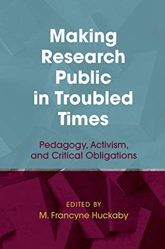 Beispielbild fr Making Research Public in Troubled Times: Pedagogy, Activism, and Critical Obligations (Qualitative Inquiry: Critical Ethics, Justice, and Activism) zum Verkauf von Books From California