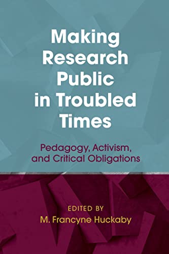 Stock image for Making Research Public in Troubled Times: Pedagogy, Activism, and Critical Obligations (Qualitative Inquiry: Critical Ethics, Justice, and Activism) for sale by Books From California
