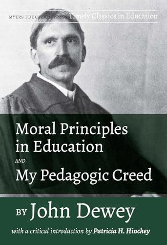 Beispielbild fr Moral Principles in Education and My Pedagogic Creed by John Dewey: With a Critical Introduction by Patricia H. Hinchey zum Verkauf von Books From California