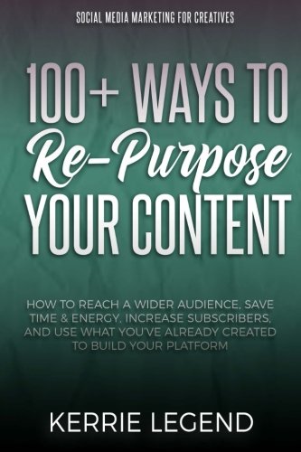 Stock image for 100+ Ways to Re-Purpose Your Content: How to Reach a Wider Audience, Save Time & Energy, Increase Subscribers, and Use What You've Already Created to Build Your Platform for sale by Revaluation Books