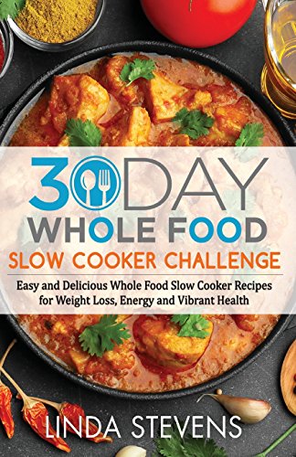 Beispielbild fr 30 Day Whole Food Slow Cooker Challenge: Easy and Delicious Whole Food Slow Cooker Recipes for Weight Loss, Energy and Vibrant Health zum Verkauf von SecondSale