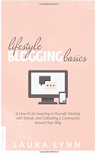 Stock image for Lifestyle Blogging Basics: A How-To for Investing in Yourself, Working With Brands, and Cultivating a Community Around Your Blog for sale by SecondSale