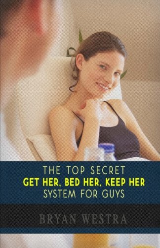 Beispielbild fr The Top Secret Get Her, Bed Her, Keep Her System For Guys: Find Out How To Get A Girlfriend, How To Keep A Girlfriend, and How To Bed Any Girl You Want! zum Verkauf von Save With Sam