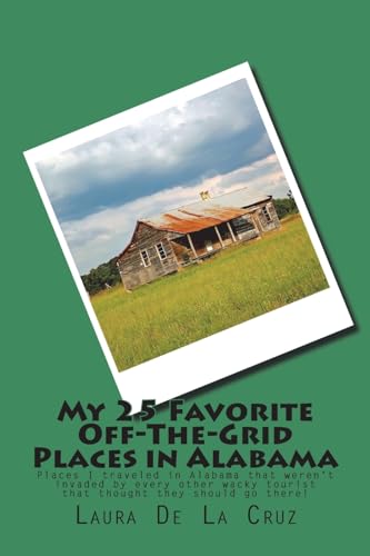 Stock image for My 25 Favorite Off-The-Grid Places in Alabama: Places I traveled in Alabama that weren't invaded by every other wacky tourist that thought they should go there! for sale by Lucky's Textbooks