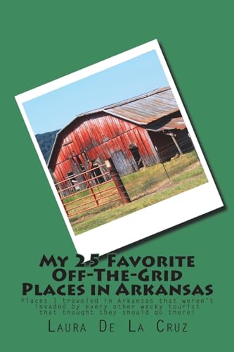 Stock image for My 25 Favorite Off-The-Grid Places in Arkansas: Places I traveled in Arkansas that weren't invaded by every other wacky tourist that thought they should go there! for sale by Lucky's Textbooks