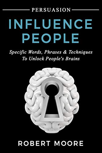 9781975671358: Persuasion: Influence People - Specific Words, Phrases & Techniques to Unlock People's Brains: 3 (Persuasion, Influence, Communication Skills)