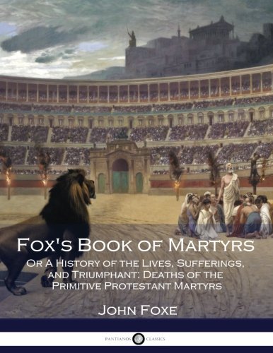 Beispielbild fr Fox's Book of Martyrs: Or A History of the Lives, Sufferings, and Triumphant: Deaths of the Primitive Protestant Martyrs zum Verkauf von WorldofBooks