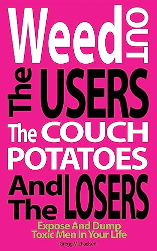 Imagen de archivo de Weed Out The Users The Couch Potatoes And The Losers: Espose And Dump Toxic Men In Your Life a la venta por ThriftBooks-Atlanta