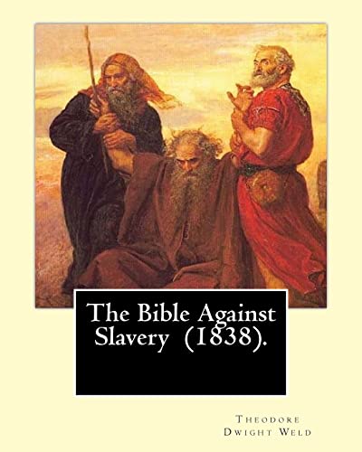 Beispielbild fr The Bible Against Slavery (1838). By: Theodore Dwight Weld: Theodore Dwight Weld (November 23, 1803 in Hampton, Connecticut  " February 3, 1895 in Hyde Park, Massachusetts) zum Verkauf von Half Price Books Inc.