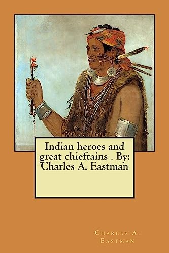 Stock image for Indian heroes and great chieftains . By: Charles A. Eastman for sale by Lucky's Textbooks