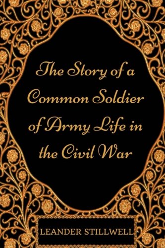Beispielbild fr The Story of a Common Soldier of Army Life in The Civil War: By Leander Stillwell - Illustrated zum Verkauf von Revaluation Books