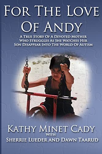 

For the Love of Andy : A True Story of a Mother Who Struggles As She Watches Her Son Disappear into the World of Autism