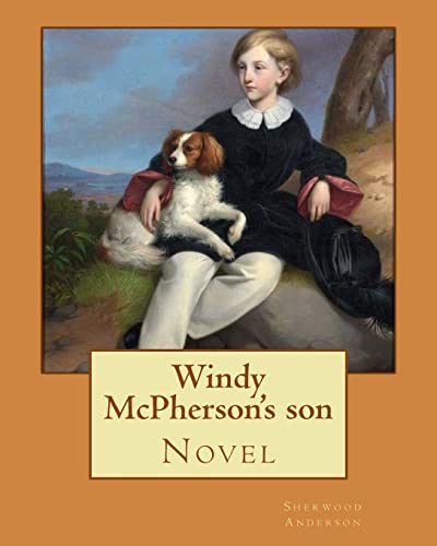 Stock image for Windy McPherson's son. By: Sherwood Anderson (Novel): Sherwood Anderson (September 13, 1876 - March 8, 1941) was an American novelist and short story writer, known for subjective and self-revealing works. for sale by THE SAINT BOOKSTORE