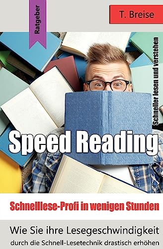 Beispielbild fr Speed Reading - Schnelllese-Profi in wenigen Stunden: Wie Sie ihre Lesegeschwindigkeit durch die Schnell-Lesetechnik drastisch erhhen - schneller lesen und verstehen zum Verkauf von medimops