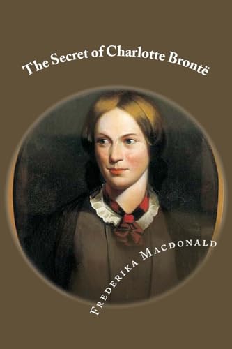 Stock image for The Secret of Charlotte Bronte: Followed by Remiiscences of the real Monsieur and Madame Heger for sale by THE SAINT BOOKSTORE