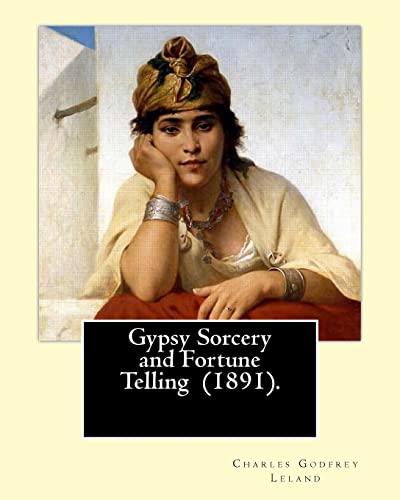 9781975803469: Gypsy Sorcery and Fortune Telling (1891). By: Charles Godfrey Leland: Charles Godfrey Leland (August 15, 1824 – March 20, 1903) was an American ... at Princeton University and in Europe.