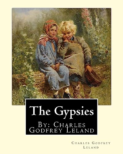 9781975805135: The Gypsies. By: Charles Godfrey Leland: Charles Godfrey Leland (August 15, 1824 – March 20, 1903) was an American humorist, writer, and folklorist, born in Philadelphia, Pennsylvania.