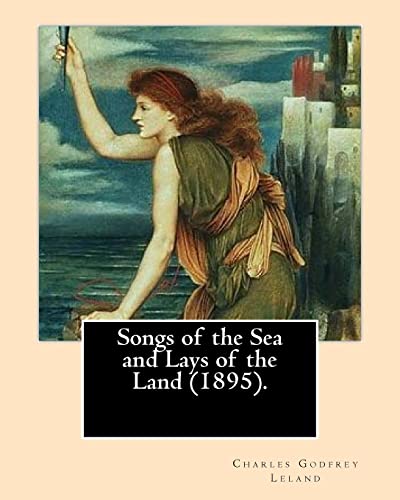 9781975810320: Songs of the Sea and Lays of the Land (1895). By: Charles Godfrey Leland: Charles Godfrey Leland (August 15, 1824 – March 20, 1903) was an American ... born in Philadelphia, Pennsylvania.