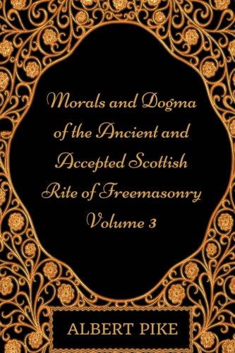 Stock image for Morals and Dogma of the Ancient and Accepted Scottish Rite of Freemasonry - 3: By Albert Pike - Illustrated for sale by Revaluation Books