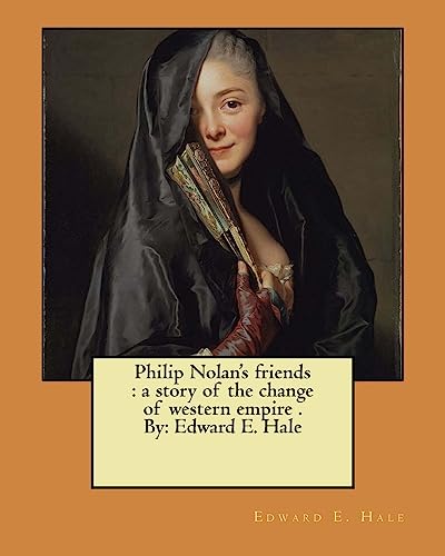 Imagen de archivo de Philip Nolan's friends : a story of the change of western empire . By: Edward E. Hale a la venta por HPB-Red