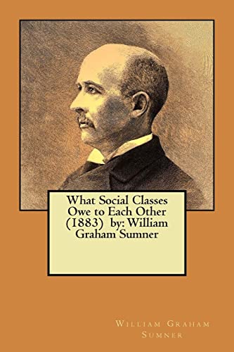 Beispielbild fr What Social Classes Owe to Each Other (1883) by: William Graham Sumner zum Verkauf von Textbooks_Source