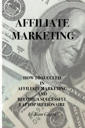Stock image for Affiliate Marketing: How To Succeed In Affiliate Marketing And Become A Success Laptop Millionaire for sale by Revaluation Books
