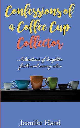 Stock image for Confessions of a Coffee Cup Collector: Adventures of Laughter, Faith and Coming Alive for sale by SecondSale
