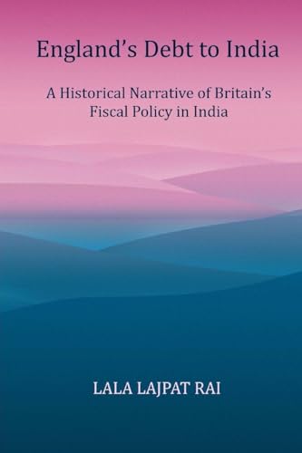 Imagen de archivo de Englands Debt to India: A Historical narrative of the Britain's Fiscal Policy in India a la venta por THE SAINT BOOKSTORE