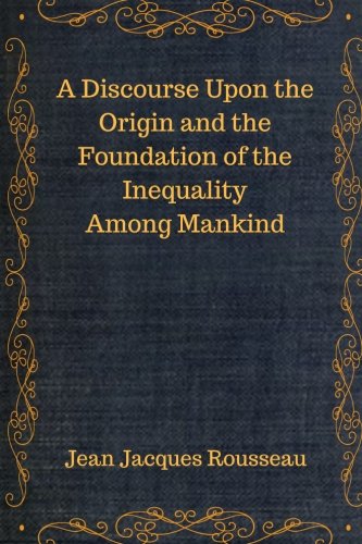 Stock image for A Discourse Upon the Origin and the Foundation of the Inequality Among Mankind: A Discourse Upon the Origin and the Foundation of the Inequality Among Mankind for sale by Revaluation Books