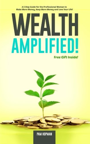 Beispielbild fr Wealth Amplified!: A Five-Step Guide for the Professional Woman to Make More Money, Keep More Money, and Love Your Life zum Verkauf von -OnTimeBooks-