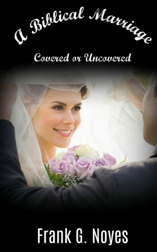 Imagen de archivo de A Biblical Marriage: Covered or Uncovered? a la venta por Revaluation Books