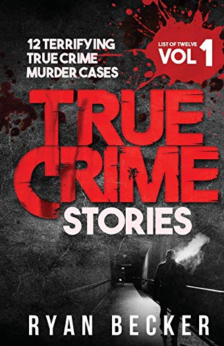 

True Crime Stories Volume 1: 12 Terrifying True Crime Murder Cases (List of Twelve)