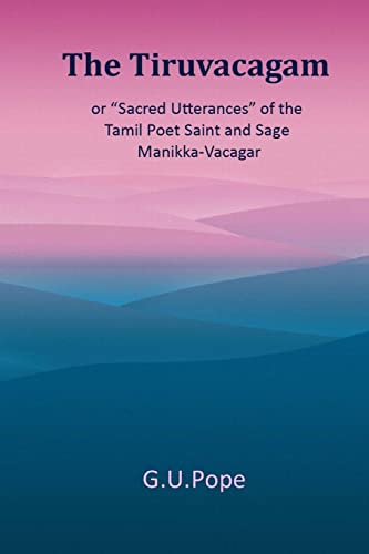 9781976062476: The Tiruvacagam: or, 'Sacred utterances' of the Tamil poet, saint, and sage Manikka-Vacagar:
